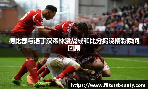 德比郡与诺丁汉森林激战成和比分揭晓精彩瞬间回顾
